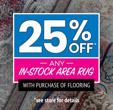 25% off any in-stock area rug with purchase of flooring *See store for details.